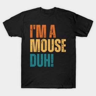 I'm A Mouse, Duh! T-Shirt